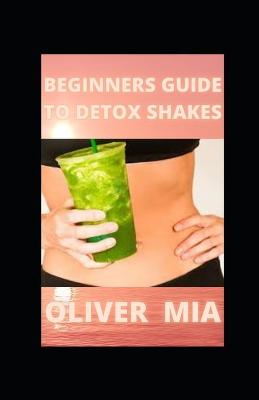 Book cover for Beginners Guide to Detox Shakes