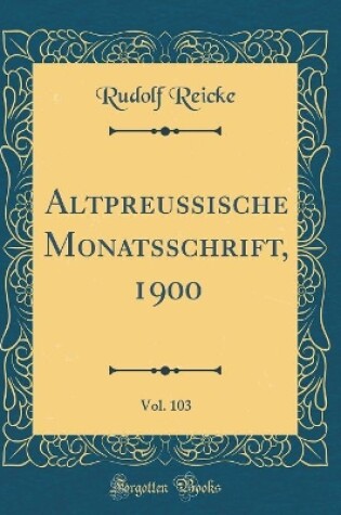 Cover of Altpreussische Monatsschrift, 1900, Vol. 103 (Classic Reprint)