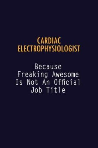 Cover of Cardiac electrophysiologist Because Freaking Awesome is not An Official Job Title