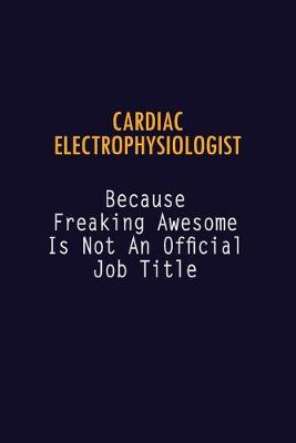 Book cover for Cardiac electrophysiologist Because Freaking Awesome is not An Official Job Title