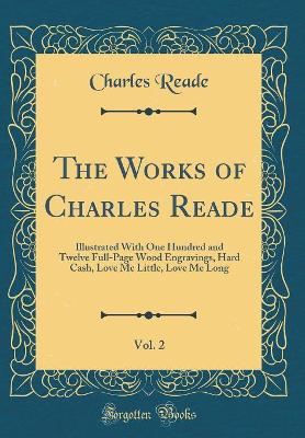 Book cover for The Works of Charles Reade, Vol. 2: Illustrated With One Hundred and Twelve Full-Page Wood Engravings, Hard Cash, Love Me Little, Love Me Long (Classic Reprint)