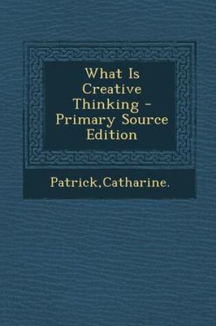 Cover of What Is Creative Thinking - Primary Source Edition