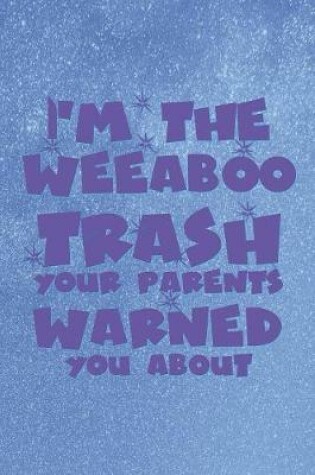 Cover of I'm The Weeaboo Trash Your Parents Warned You About