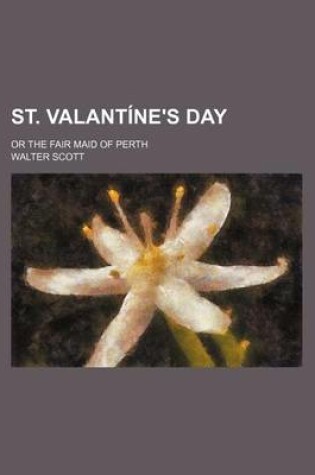 Cover of St. Valantine's Day; Or the Fair Maid of Perth