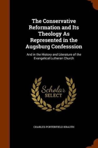 Cover of The Conservative Reformation and Its Theology as Represented in the Augsburg Confesssion