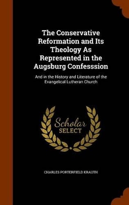 Book cover for The Conservative Reformation and Its Theology as Represented in the Augsburg Confesssion