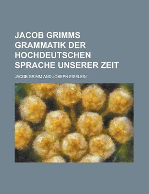 Book cover for Jacob Grimms Grammatik Der Hochdeutschen Sprache Unserer Zeit