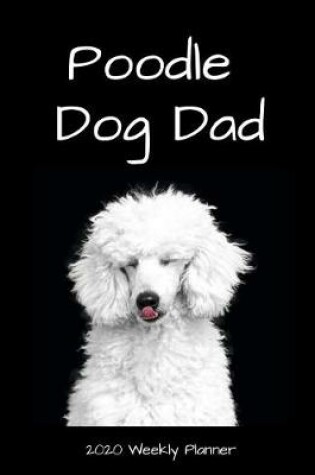 Cover of Poodle Dog Dad 2020 Weekly Planner