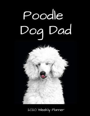 Book cover for Poodle Dog Dad 2020 Weekly Planner