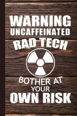 Cover of Warning Uncaffeinated Rad Tech Bother at Your Own Risk