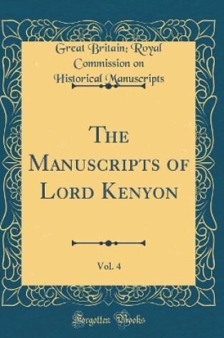 Cover of The Manuscripts of Lord Kenyon, Vol. 4 (Classic Reprint)