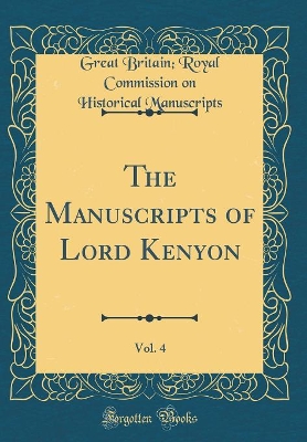 Book cover for The Manuscripts of Lord Kenyon, Vol. 4 (Classic Reprint)