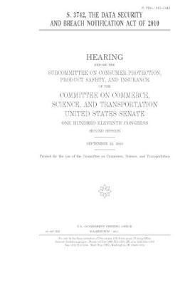 Book cover for S. 3742, the Data Security and Breach Notification Act of 2010