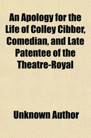 Cover of An Apology for the Life of Colley Cibber, Comedian, and Late Patentee of the Theatre-Royal Volume 2; With an Historical View of the Stage During His Own Time