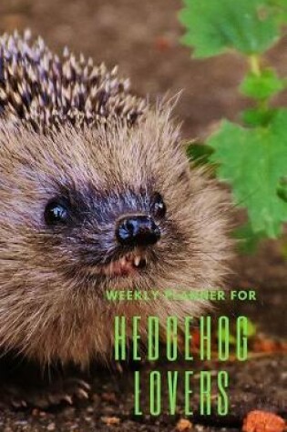 Cover of Weekly Planner for Hedgehog Lovers
