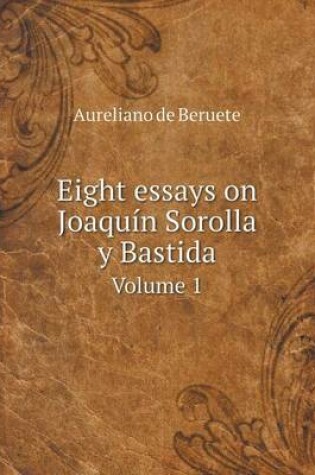 Cover of Eight essays on Joaquín Sorolla y Bastida Volume 1