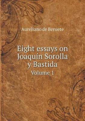 Book cover for Eight essays on Joaquín Sorolla y Bastida Volume 1