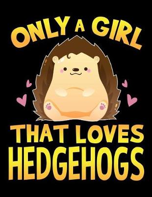 Book cover for Only a Girl That Loves Hedgehogs Notebook