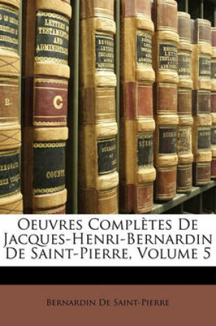 Cover of Oeuvres Complètes De Jacques-Henri-Bernardin De Saint-Pierre, Volume 5