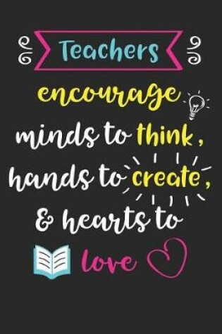 Cover of Teachers Encourage Minds To Think Hands To Create & Hearts To Love