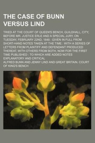 Cover of The Case of Bunn Versus Lind; Tried at the Court of Queen's Bench, Guildhall, City, Before Mr. Justice Erle and a Special Jury, on Tuesday, February 2