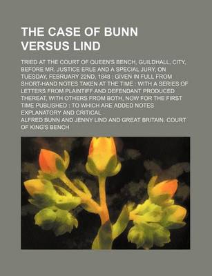 Book cover for The Case of Bunn Versus Lind; Tried at the Court of Queen's Bench, Guildhall, City, Before Mr. Justice Erle and a Special Jury, on Tuesday, February 2