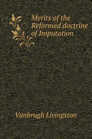 Cover of Merits of the Reformed doctrine of Imputation