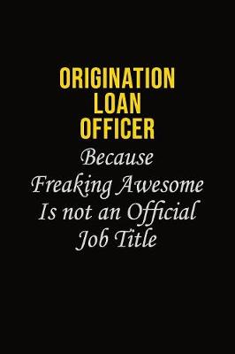 Book cover for Origination Loan Officer Because Freaking Awesome Is Not An Official Job Title