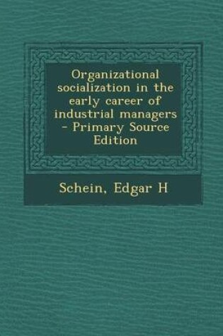 Cover of Organizational Socialization in the Early Career of Industrial Managers - Primary Source Edition