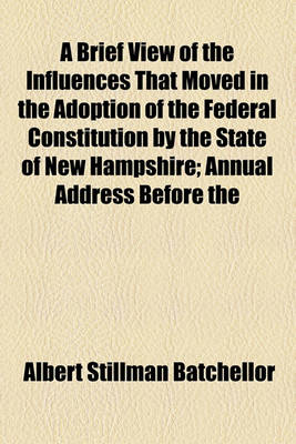 Book cover for A Brief View of the Influences That Moved in the Adoption of the Federal Constitution by the State of New Hampshire; Annual Address Before the