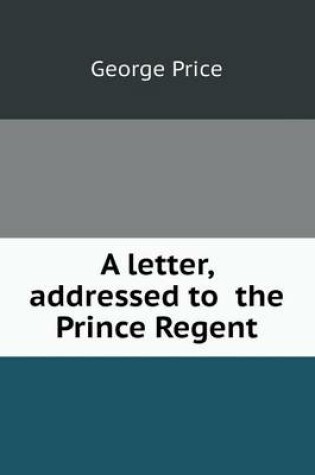 Cover of A letter, addressed to the Prince Regent