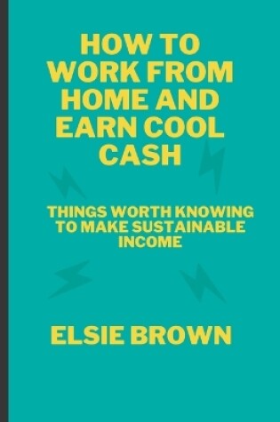 Cover of How to Work from Home and Earn Cool Cash