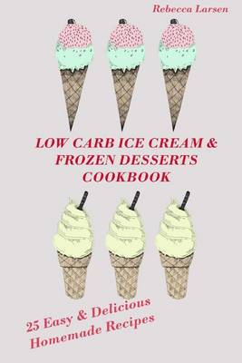 Book cover for LOW-CARB ICE CREAM AND FROZEN DESSERTS COOKBOOK. 25 Easy& Delicious Low-Carb Hom