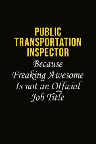 Cover of Public Transportation Inspector Because Freaking Awesome Is Not An Official Job Title