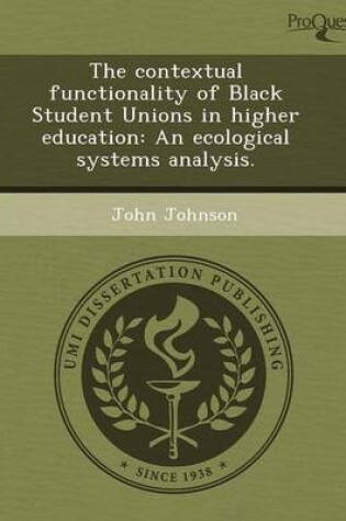 Cover of The Contextual Functionality of Black Student Unions in Higher Education: An Ecological Systems Analysis