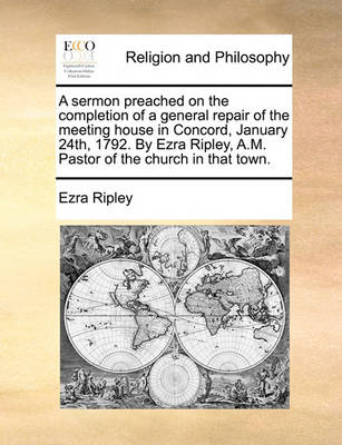 Book cover for A Sermon Preached on the Completion of a General Repair of the Meeting House in Concord, January 24th, 1792. by Ezra Ripley, A.M. Pastor of the Church in That Town.