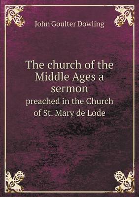 Book cover for The church of the Middle Ages a sermon preached in the Church of St. Mary de Lode