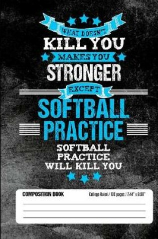 Cover of Softball Practice Will Kill You Composition Book College Ruled (100 pages, 7.44 x 9.69)