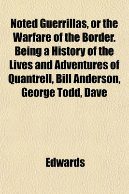 Book cover for Noted Guerrillas, or the Warfare of the Border. Being a History of the Lives and Adventures of Quantrell, Bill Anderson, George Todd, Dave