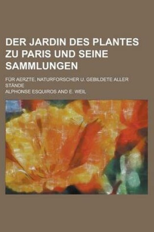 Cover of Der Jardin Des Plantes Zu Paris Und Seine Sammlungen; Fur Aerzte, Naturforscher U. Gebildete Aller Stande