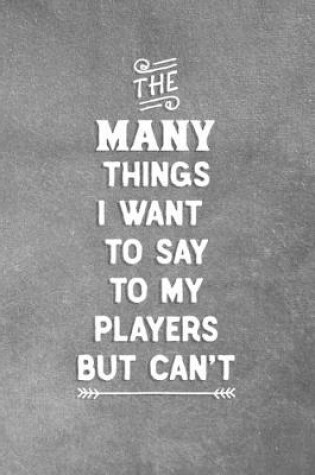 Cover of The Many Things I Want To Say To My Players But Can't