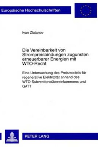 Cover of Die Vereinbarkeit Von Strompreisbindungen Zugunsten Erneuerbarer Energien Mit Wto-Recht