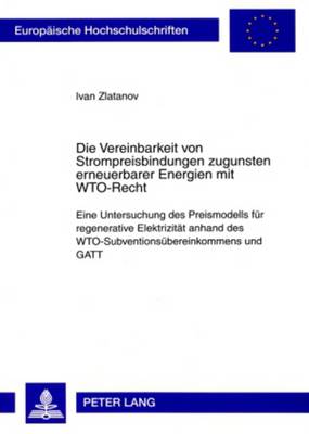 Cover of Die Vereinbarkeit Von Strompreisbindungen Zugunsten Erneuerbarer Energien Mit Wto-Recht