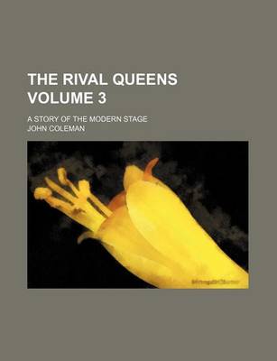 Book cover for The Rival Queens Volume 3; A Story of the Modern Stage