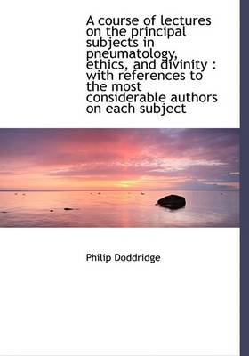 Book cover for A Course of Lectures on the Principal Subjects in Pneumatology, Ethics, and Divinity