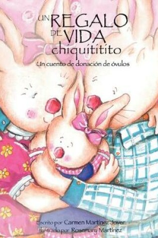 Cover of Un regalo de vida chiquititito, un cuento de donacion de ovulos