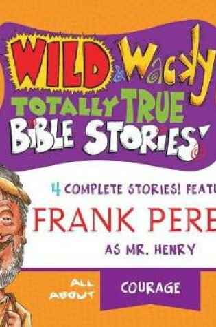 Cover of Wild & Wacky Totally True Bible Stories: All about Courage