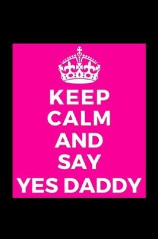 Cover of Keep Calm and Say Yes Daddy