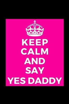 Book cover for Keep Calm and Say Yes Daddy