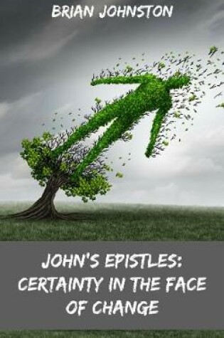 Cover of JOHN'S EPISTLES CERTAINTY IN THE FACE OF CHANGE